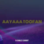 DJ Damlex Soundit – Aayaaa Toofan
